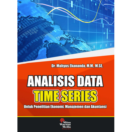 Cover ANALISIS DATA TEME SERIES :  Untuk Penelitian Ekonomi, Manajemen dan Akuntansi / Dr. MAHYUS EKANANDA, M.M., M.SE
