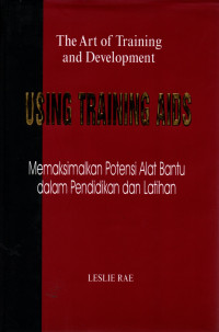 Cover THE ART OF TRAINING AND DEVELOPMENT USING TRAINING AIDS :  Memaksimalkan Potensi Alat Bantu dalam Pendidikan dan Latihan / LESLIE RAE