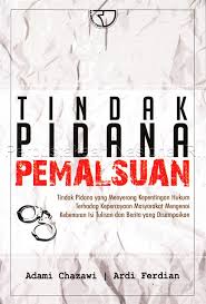Cover TINDAK PIDANA PEMALSUAN :  Tindak Pidana Yang Menyerang Kepentingan Hukum Terhadap Kepercayaan Masyarakat Mengenai Kebenaran Isi Tulisan Dan Berita Yang Disampaikan / ADAMI CHAZAWI