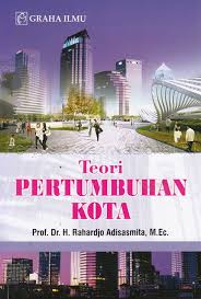 Cover TEORI PERTUMBUHAN KOTA. / Prof. Dr. H. RAHARDJO ADISASMITA, M.Ec.