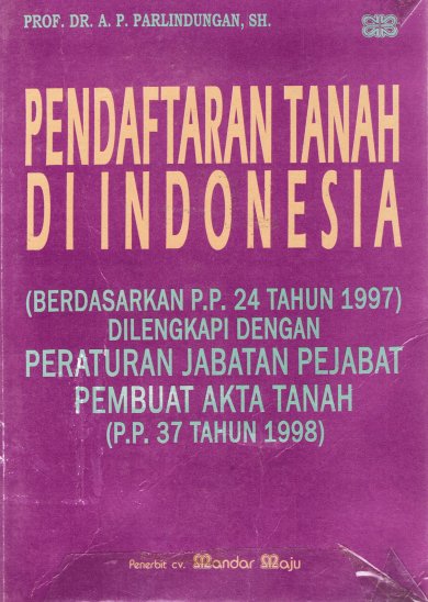 Cover PENDAFTARAN TANAH DI INDONESIA (BERDASARKAN P.P. 24 TAHUN 1997) DILENGKAPI DENGAN PERATURAN JABATAN PEJABAT PEMBUAT AKTA TANAH ( P.P. 37 TAHUN 1998) / PROF. DR. A. P. PARLINDUNGAN, SH.