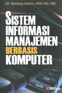 Cover SISTEM INFORMASI  MANAJEMEN BERBASIS KOMPUTER / DR. BAMBANG HARTONO, SKM, MSc, MM.