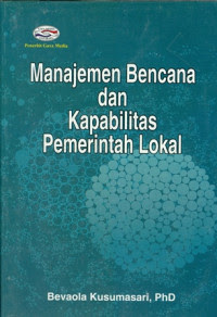 Cover MANAJEMEN BENCANA DAN KAPABILITAS PMERINTAH LOKAL / BEVAOLA KUSUMASARI, PhD
