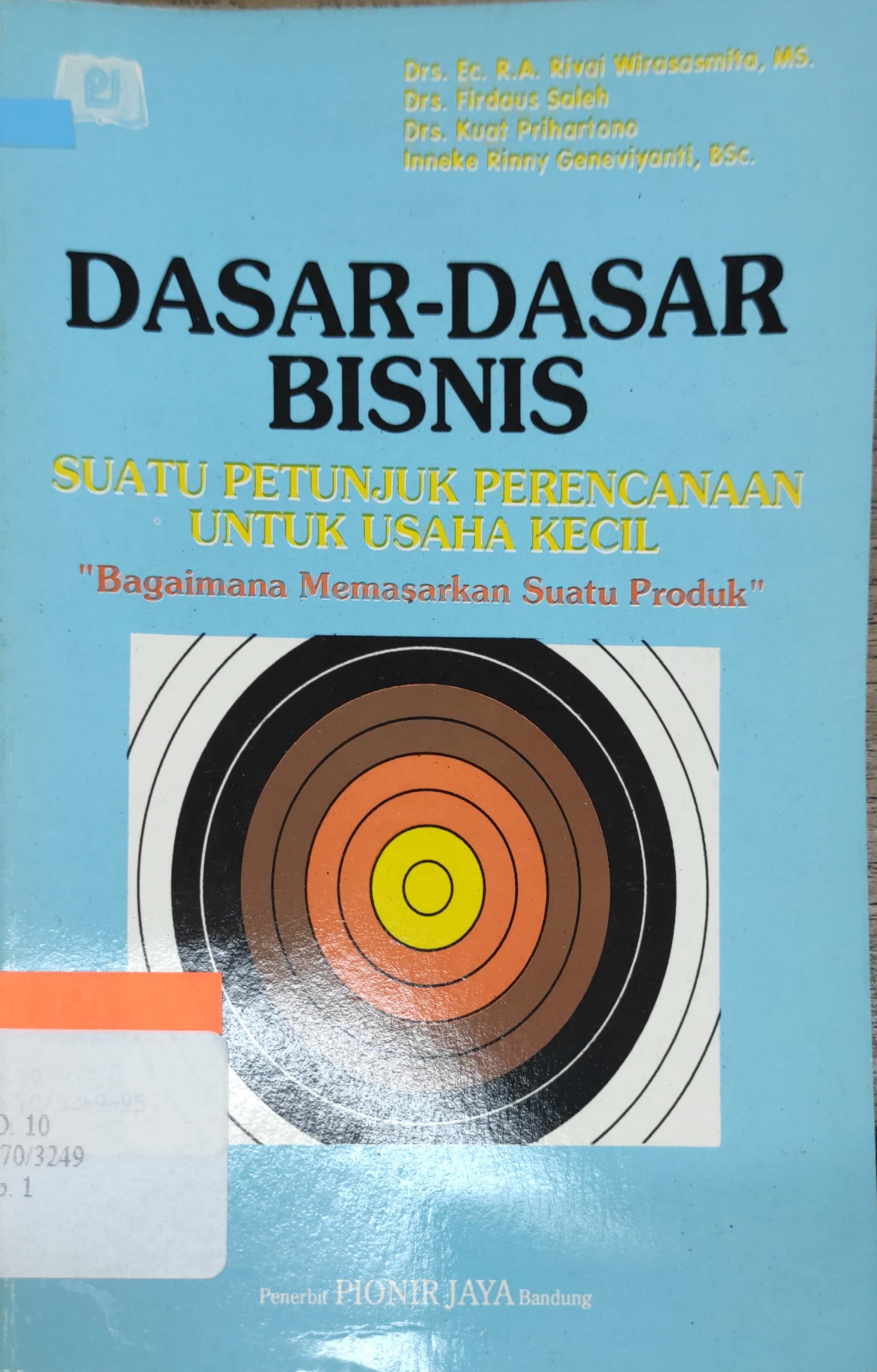 Cover DASAR-DASAR BISNIS SUATU PETUNJUK PERENCANAAN UNTUK USAHA KECIL :  Bagaimana Memasarkan Suatu Produk