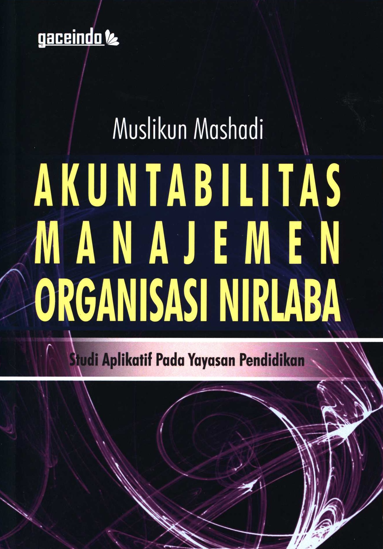 Cover AKUNTABILITAS MANAJEMEN ORGANISASI NIRLABA :  Studi Aplikatif Pada Yayasan Pendidikan / MUSLIKUN MASHADI
