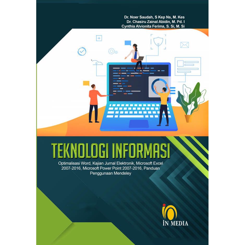 Cover TEKNOLOGI INFORMASI :  Optimalisasi Word, Kajian Jurnal Elektronik, Microsoft Excel 2007-2016, Panduan Penggunaan Mendeley / Dr. NOER SAUDAH, S Kep Ns, M. Kes