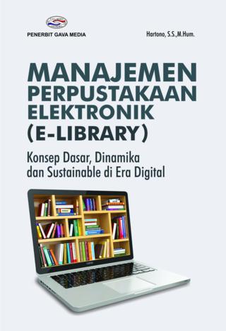 Cover MANAJEMEN PERPUSTAKAAN ELEKTRONIK (E-LIBRARY) :  Konsep Dasar, Dinamika Dan Sustainable Di Era Digital / Drs. HARTONO, S.S., M.Hum.