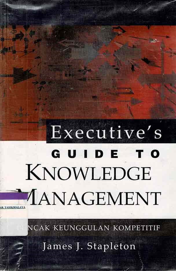Cover EXCECUTIVE'S GUIDE TO KNOWLEDGE MANAGEMENT :  Puncak Keunggulan Kompetitif / JAMES J. STAPLETON