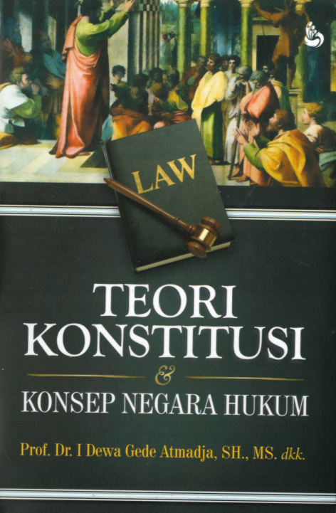 Cover TEORI KONSTITUSI DAN KONSEP NEGARA HUKUM / Prof. Dr. I DEWA GEDE ATMADJA, SH., MS.