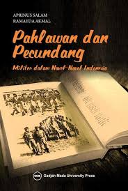 Cover PAHLAWAN DAN PECUNDANG :  MILITER DALAM NOVEL-NOVEL INDONESIA / APRINUS SALAM RAMAYDA AKMAL