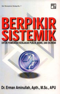 Cover BERPIKIR SISTEMIK :  Untuk Pembuatan Kebijakan Publik, Bisnis, dan Ekonomi / Dr. ERMAN AMINULLAH, Apth., M.Sc., APU