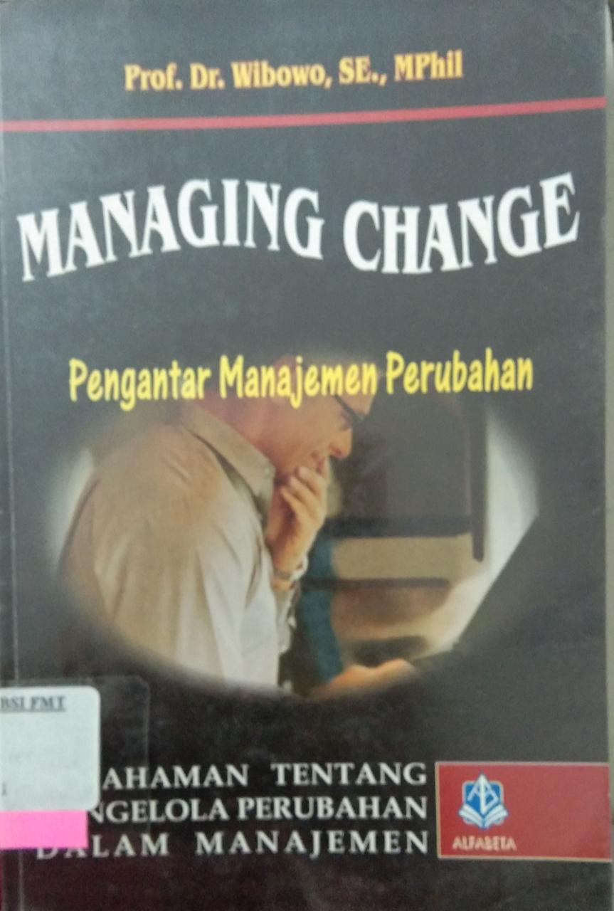 Cover MANAGING CHANGE :  Pengantar Manajemen Perubahan / Prof. Dr. WIBOWO, SE,. MPhil