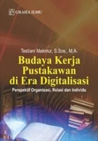 Cover BUDAYA KERJA PUSTAKAWAN DI ERA DIGITALISASI :  Perspektif Organisasi, Relasi dan Individu / TESTIANI MAKMUR, S.Sos., M.A.