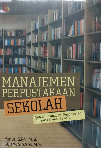 Cover MANAJEMEN PERPUSTAKAAN SEKOLAH :  Sebuah Panduan Pengelolaan Perpustakaan Sekolah / YUNUS, S.Pd., M.Si.