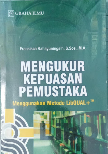 Cover MENGUKUR KEPUASAN PEMUSTAKA :  Menggunakan Metode LibQUAL / FRANSISCA RAHAYUNINGSIH, S.Sos., M.A.