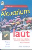 Cover AKUARIUM LAUT :  CARA MUDAH MEMINDAHKAN PANORAMA KEHIDUPAN LAUT KE RUMAH ANDA / ANDI NURSAIFUL