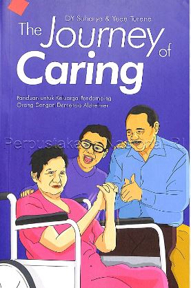 Cover THE JOURNEY OF CARING :  Panduan untuk Keluarga Pendamping Orang dengan Demensia Alzheimer / DY SUHARYA