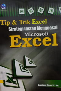 Cover TIP DAN TRIK EXCEL :  Strategi Instan Menguasai Microsoft Excel / ANASTASIA DIANA, SE., Akt.