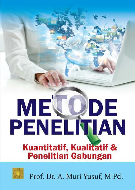 Cover METODOLOGI PENELITIAN :  Kuantitatif, Kualitatif Dan Penelitian Gabungan / Prof. Dr. A. MURI YUSUF, M.Pd.