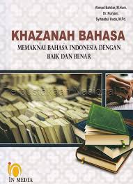 Cover KHAZANAH BAHASA MEMAKNAI BAHASA INDONESIA DENGAN BAIK DAN BENAR / AHMAD BAHTIAR, M.Hum.