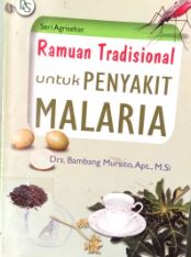 Cover RAMUAN TRADISIONAL UNTUK PENYAKIT MALARIA / Drs. BAMBANG MURSITO, Apt., M.Si