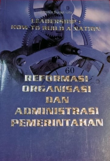 Cover LEADERSHIP : HOW TO BUILD A NATION :  REFORMASI ORGANISASI DAN ADMINISTRASI PEMERINTAHAN / Ermaya Suradinata