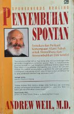 Cover SPONTANEOUS HEALING = PENYEMBUHAN SPONTAN :  Temukan dan Perkuat Kemampuan Alami Tubuh untuk Memelihara dan Menyembuhkan Diri Sendiri / ANDREW WEIL, M.D.