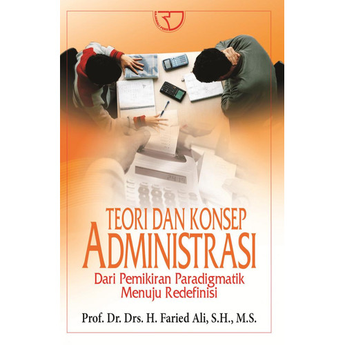 Cover TEORI DAN KONSEP ADMINISTRASI :  Dari Pemikiran Paradigmatik Menuju Redefinisi / FARIED ALI