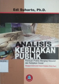 Cover ANALISIS KEBIJAKAN PUBLIK :  Panduan Praktis Mengkaji Masalah dan Kebijakan Sosial / EDI SUHARTO,Ph.D