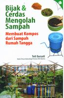 Cover BIJAK & CERDAS MENGOLAH SAMPAH :  Membuat Kompos dari Sampah Rumah Tangga / TETI SURYATI