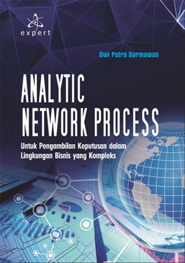Cover ANALYTIC NETWORK PROCESS :  Untuk Pengambilan Keputusan dalam Lingkungan Bisnis yang Kompleks / DWI PUTRA DARMAWAN