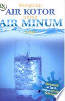 Cover MENGOLAH AIR KOTOR UNTUK AIR MINUM :  Memperoleh Air Bersih dengan Teknologi Sederhana / KUSNAEDI