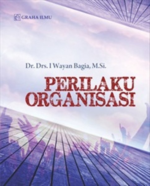 Cover PERILAKU ORGANISASI / Dr. Drs. I WAYAN BAGIA, M.Si.