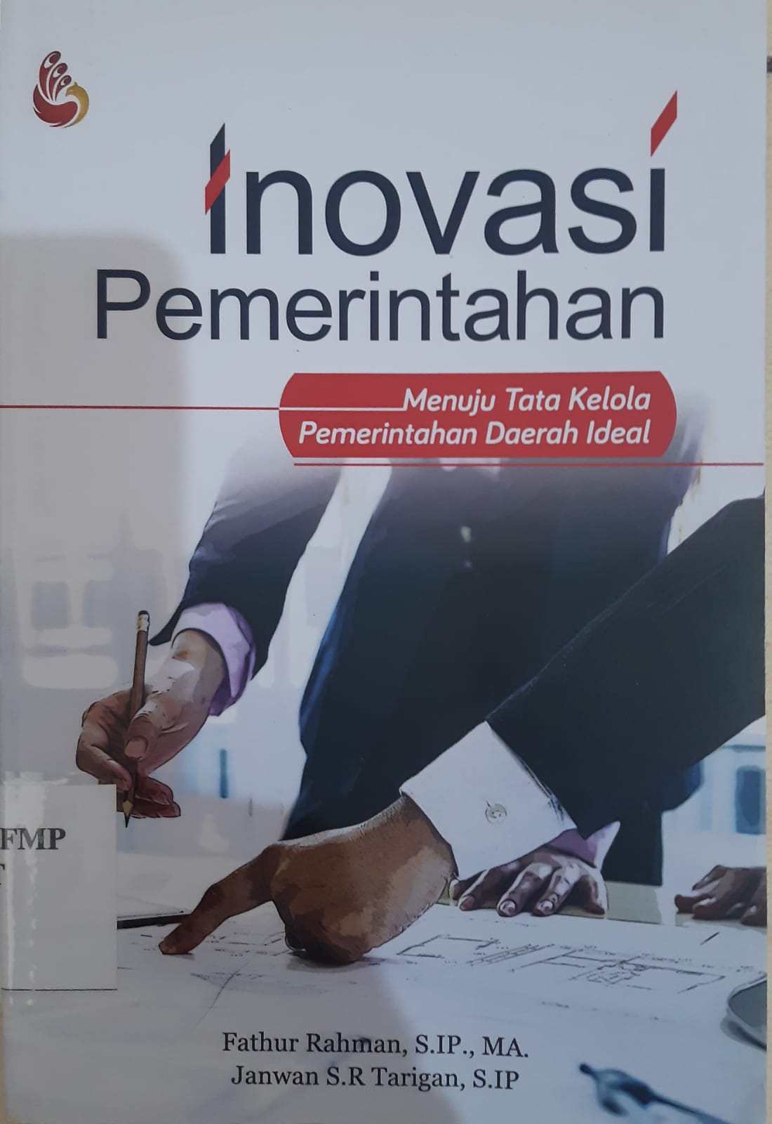 Cover INOVASI PEMERINTAHAN :  MENUJU TATA KELOLA PEMERINTAHAN DAERAH IDEAL / FATHUR RAHMAN