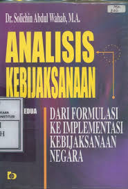 Cover ANALISIS KEBIJAKSANAAN :  DARI FORMULASI KE IMPLEMENTASI KEBIJAKSANAAN NEGARA / Dr. SOLICHIN ABDUL WAHAB, M.A
