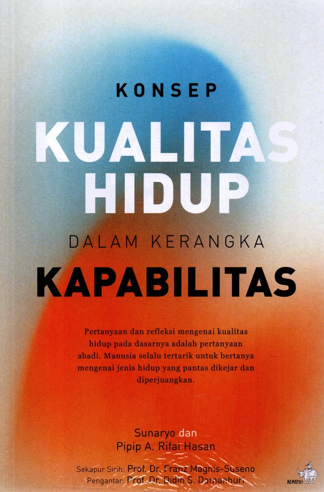 Cover KONSEP KUALITAS HIDUP DALAM KERANGKA KAPABILITAS :  Pertanyaan dan refleksi mengenai kualitas hidup pada dasarnya adalah pertanyaan abadi. Manusia selalu tertarik untuk bertanya mengenai jenis hidup yang pantas dikejar dan diperjuangkan / SUNARYO