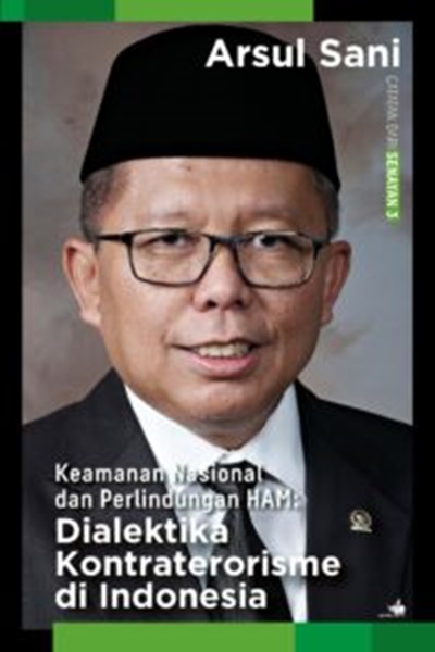 Cover KEAMANAN NASIONAL DAN PERLINDUNGAN HAM :  Dialektika Kontraterorisme di Indonesia / ARSUL SANI