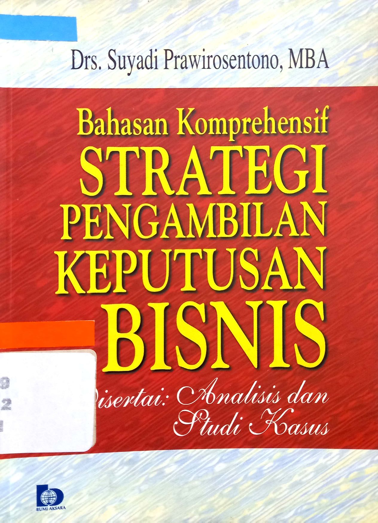 Cover BAHASAN KOMPERHENSIF STRATEGI PENGAMBILAN KEPUTUSAN BISNIS :  disertai analisis dan studi kasus / SUYADI PRAWIROSENTONO
