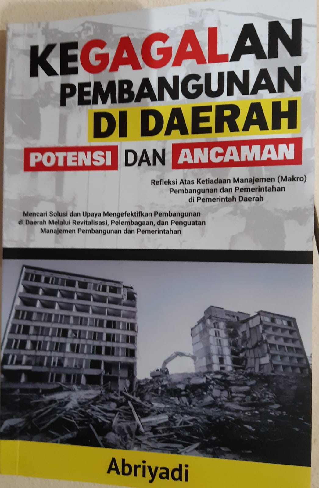 Cover KEGAGALAN PEMBANGUNAN DI DAERAH POTENSI DAN ANCAMAN :  Mencari Solusi dan Upaya Mengefektifkan Pembangunan di Daerah melalui Revitalisasi, Pelembagaan dan Penguatan Manajemen Pembangunan da Pemerintahan / ABRIYADI