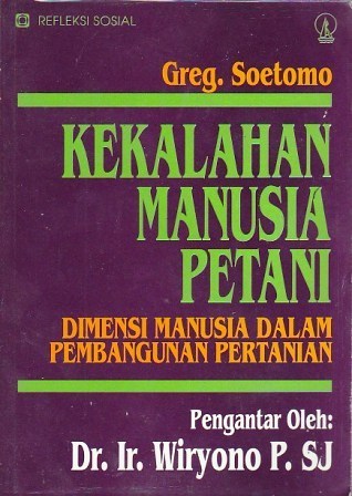 Cover KEKALAHAN MANUSIA PETANI :  DIMENSI MANUSIA DALAM PEMBANGUNAN PERTANIAN / GREG. SOETOMO