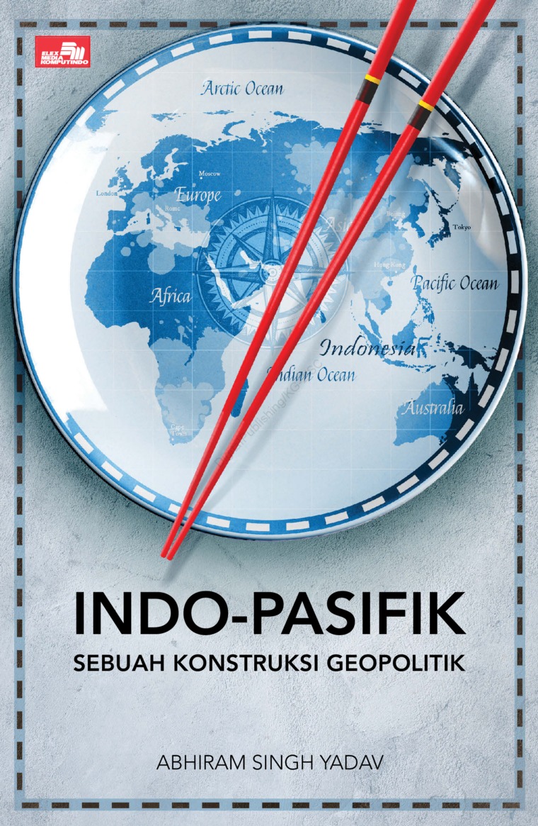 Cover INDO-PASIFIK :  Sebuah Konstruksi Geopolitik / ABHIRAM SINGH YADAV