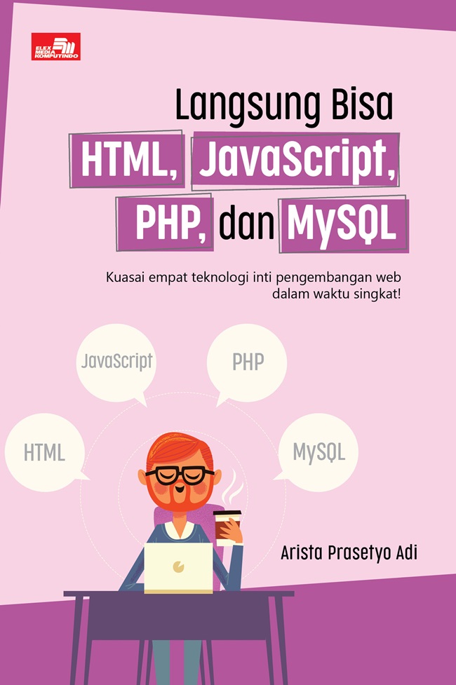 Cover LANGSUNG BISA HTML, JAVASCRIPT, PHP, DAN MYSQL :  Kuasai empat teknologi inti pengembangan web dalam waktu singkat! / ARISTA PRASETYO ADI