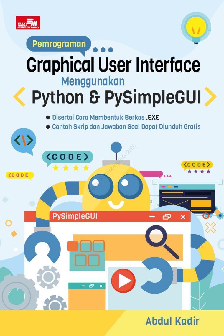 Cover PEMROGRAMAN GRAPHICAL USER INTERFACE MENGGUNAKAN PYTHON & PYSIMPLEGUI :  Disertai Cara Membentuk Berkas EXE ; Contoh Skrip dan Jawaban Soal Dapat Diunduh Gratis / ABDUL KADIR