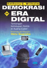 Cover DEMOKRASI DI ERA DIGITAL :  Tantangan Kehidupan Politik di Ruang Cyber / ANTHONY G. WILHELM
