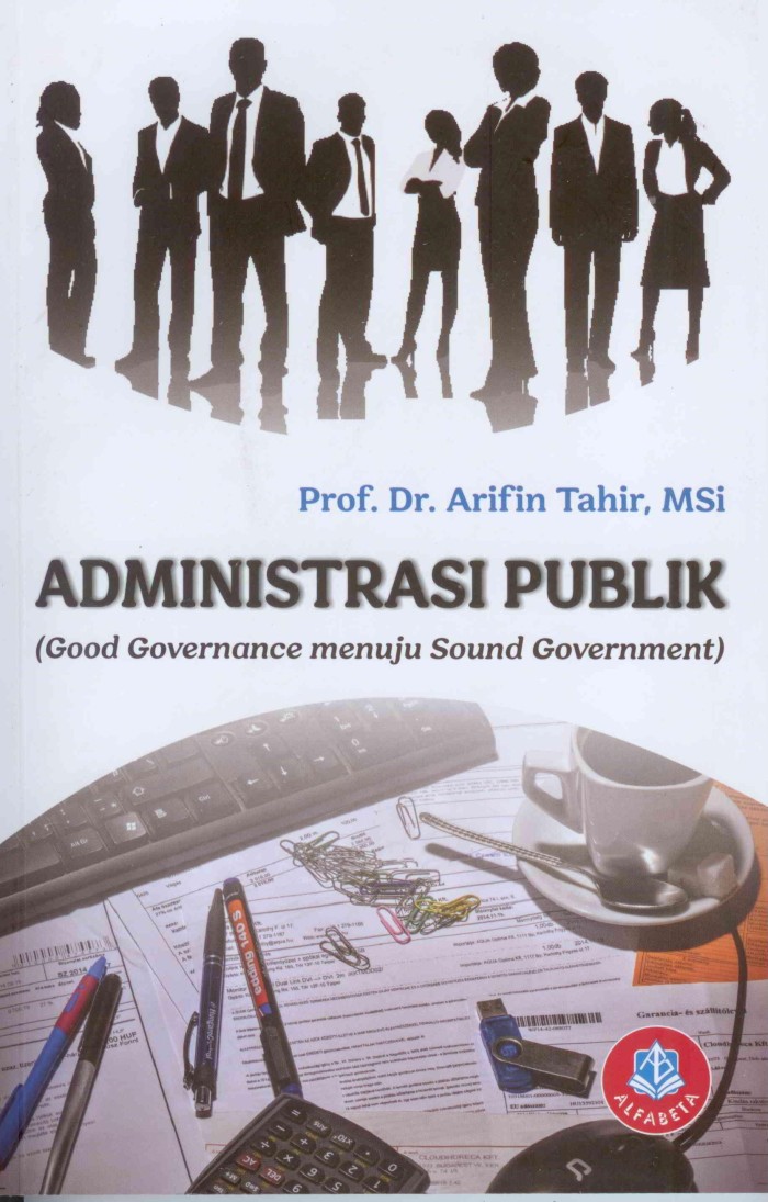 Cover ADMINISTRASI PUBLIK :  (Good Governance menuju Sound Government) / Prof. Dr. ARIFIN TAHIR, M.Si.