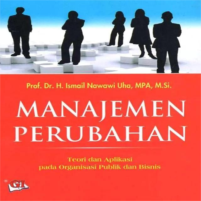 Cover MANAJEMEN PERUBAHAN :  Teori dan Aplikasi pada Organisasi Publik dan Bisnis / Prof. Dr. H. ISMAIL NAWAWI UHA, MPA., M.Si