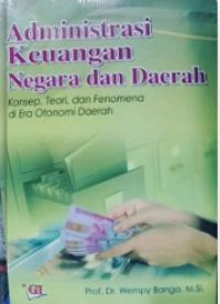 Cover ADMINISTRASI KEUANGAN NEGARA DAN DAERAH :  Konsep, Teori, dan Fenomena di Era Otonomi Daerah / Prof. Dr. WEMPY BANGA, M.Si.