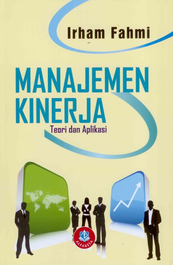 Cover MANAJEMEN KINERJA :  Teori dan Aplikasi / IRHAM FAHMI, S.E., M.Si.