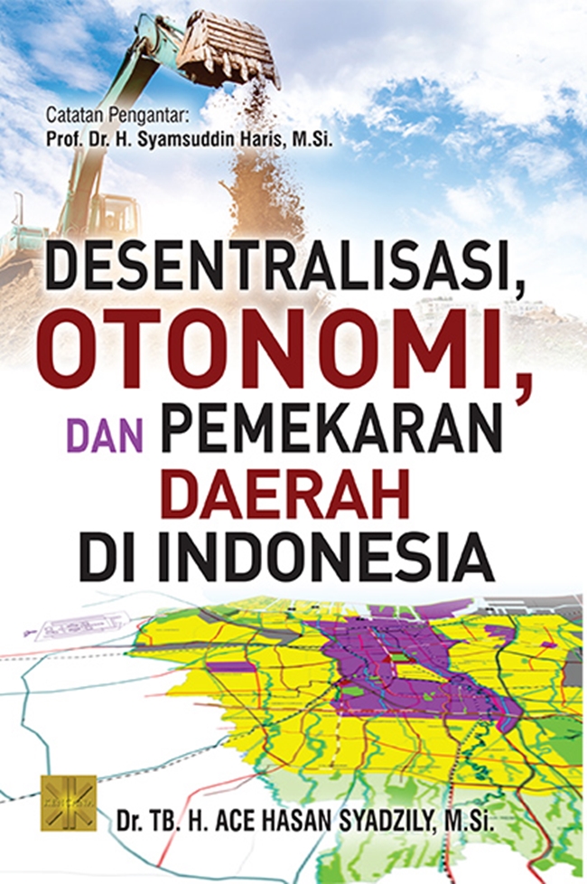 Cover DESENTRALISASI,OTONOMI,DAN PEMEKARAN DAERAH DI INDONESIA :  - / Dr. TB. H. ACE HASAN SYADZILY, M.Si
