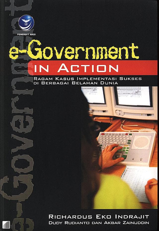 Cover E-GOVERNMENT IN ACTION :  Ragam Kasus Implementasi Sukses di Berbagai Belahan Dunia / RICHARDUS EKO INDRAJIT